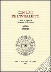 Con l'ali de l'intelletto. Studi di filosofia e di storia della cultura libro di Meroi F. (cur.)