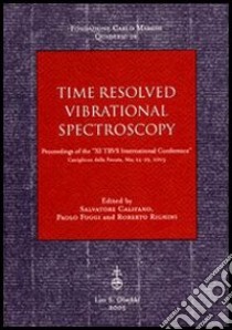 Time resolved vibrational spectroscopy. Proceedings of the «XI TRVS International Conference (Castiglione della Pescaia, May 24-29 2003) libro di Califano S. (cur.); Foggi P. (cur.); Righini R. (cur.)