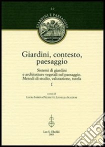 Giardini, contesto, paesaggio. Sistemi di giardini e architetture vegetali nel paesaggio. Metodi di studio, valutazione, tutela. Ediz. italiana e inglese libro di Pelissetti L. S. (cur.); Scazzosi L. (cur.)