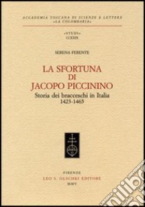 La sfortuna di Jacopo Piccinino. Storia dei bracceschi in Italia (1423-1465) libro di Ferente Serena