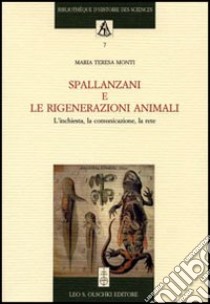 Spallanzani e le rigenerazioni animali. L'inchiesta, la comunicazione, la rete libro di Monti Maria Teresa