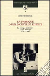 La fabrique d'une nouvelle science. La biologie moléculaire a l'âge atomique (1945-1964) libro di Strasser Bruno J.