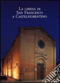 La chiesa di San Francesco a Castelfiorentino libro di Viola M. D. (cur.)