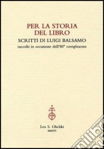 Per la storia del libro. Scritti di Luigi Balsamo raccolti in occasione dell'80° compleanno libro di Balsamo Luigi