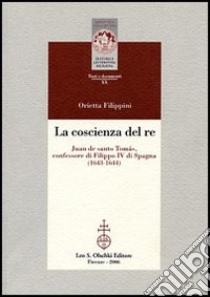 La coscienza del re. Juan de santo Tomás, confessore di Filippo IV di Spagna libro di Filippini Orietta