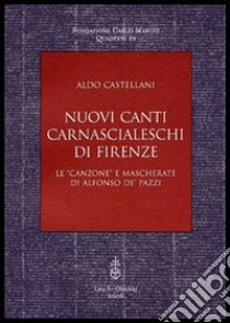 Nuovi canti carnascialeschi di Firenze. Le «canzone» e «mascherate» di Alfonso de' Pazzi libro di Castellani Aldo