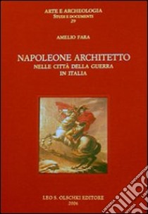 Napoleone architetto nelle città della guerra in Italia. Ediz. illustrata libro di Fara Amelio