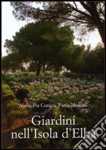 Giardini nell'isola d'Elba. Ediz. illustrata libro di Cunico Mariapia - Muscari Paola