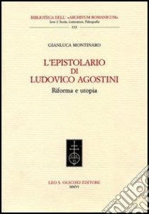 L'epistolario di Ludovico Agostini. Riforma e utopia libro di Montinaro Gianluca