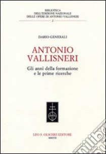 Antonio Vallisneri. Gli anni della formazione e le prime ricerche libro di Generali Dario