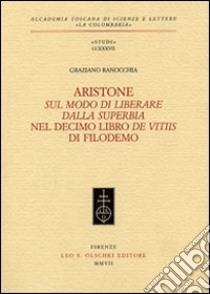 Aristone, «Sul modo di liberare dalla superbia», nel decimo libro «De vitiis» di Filodemo libro di Ranocchia Graziano