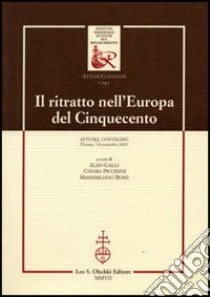 Il ritratto nell'Europa del Cinquecento. Atti del Convegno (Firenze, 7-8 novembre 2002) libro di Galli A. (cur.); Piccinini C. (cur.); Rossi M. (cur.)