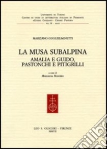 La musa subalpina. Amalia e Guido, Pastonchi e Pitigrilli libro di Guglielminetti Marziano