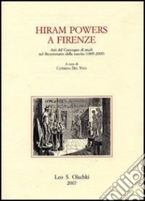 Hiram Powers a Firenze. Atti del Convegno di studi nel bicentenario della nascita (1805-2005) libro di Del Vivo C. (cur.)