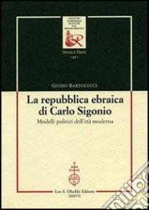 La repubblica ebraica di Carlo Sigonio. Modelli politici dell'età moderna libro di Bartolucci Guido