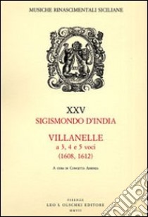 Villanelle a 3, 4 e 5 voci (1608, 1612) libro di D'India Sigismondo; Assenza C. (cur.)