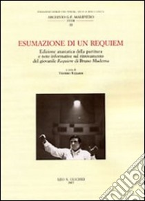 Esumazione di un Requiem. Edizione anastatica della partitura e note informative sul ritrovamento del giovanile Requiem di Bruno Maderna libro di Rizzardi V. (cur.)