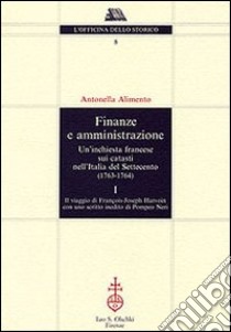 Finanze e amministrazione. Un'inchiesta francese sui catasti nell'Italia del Settecento (1763-1764) libro di Alimento Antonella