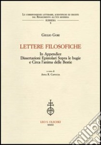 Lettere filosofiche. In Appendice dissertazioni epistolari sopra le bugie e circa l'anima delle bestie libro di Gori Giulio; Capoccia A. R. (cur.)