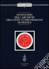 Inventario dell'archivio dell'Ente Teatro Romano di Fiesole libro di Borgioli M. (cur.)