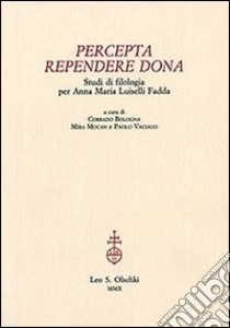 Percepta rependere dona. Studi di filologia per Anna Maria Luiselli Fadda libro di Bologna R. (cur.); Mocan M. (cur.); Vaciago P. (cur.)