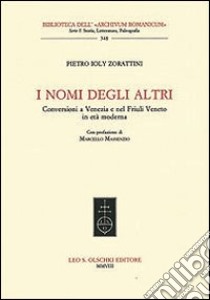 I nomi degli altri. Conversioni a Venezia e nel Friuli veneto in età moderna libro di Ioly Zorattini P. Cesare