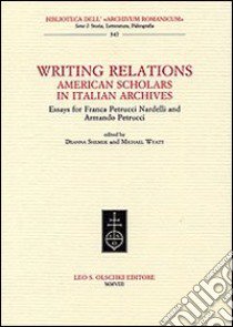 Writing Relations. American Scholars in Italian Archives. Essays for Franca Petrucci Nardelli and Armando Petrucci libro di Shemek D. (cur.); Wyatt M. (cur.)