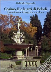 Cosimo II e le arti di Boboli. Committenza, iconografia e scultura. Ediz. illustrata libro di Capecchi Gabriele