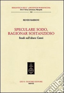 Speculare sodo, ragionar sostanzioso. Studi sull'abate Conti libro di Rabboni Renzo