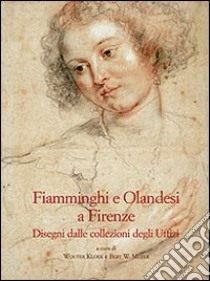 Fiamminghi e olandesi a Firenze. Disegni dalle collezioni degli Uffizi libro di Wouter K. (cur.); Meijer B. W. (cur.)