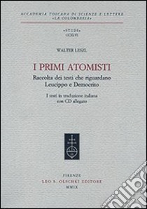 I primi atomisti. Raccolta dei testi che riguardano Leucippo e Democrito. Con CD-ROM libro di Leszl Walter