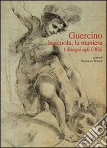 Guercino. La scuola, la maniera. I disegni agli Uffizi libro di Turner N. (cur.)