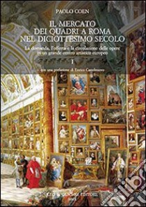 Il mercato dei quadri a Roma nel diciottesimo secolo. La domanda, l'offerta e la circolazione delle opere in un grande centro artistico europeo libro di Coen Paolo