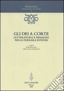 Gli dèi a corte. Letteratura e immagini nella Ferrara estense libro di Venturi G. (cur.); Cappelletti F. (cur.)