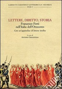 Lettere, diritto, storia. Francesco Forti nell'Italia dell'Ottocento. Atti del Convegno di studi «Francesco Forti, 1806-1838» (Firenze, novembre 2006) libro di Chiavistelli A. (cur.)