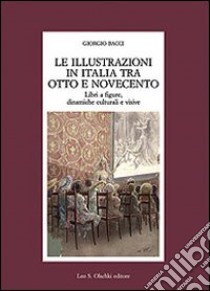 Le illustrazioni in Italia tra Otto e Novecento. Libri a figure, dinamiche culturali e visive libro di Bacci Giorgio