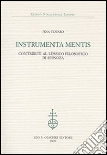 Instrumenta mentis. Contributi al lessico filosofico di Spinoza libro di Totaro Pina