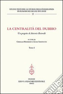 La centralità del dubbio. Un progetto di Antonio Rotondò libro di Hermanin C. (cur.); Simonutti L. (cur.)