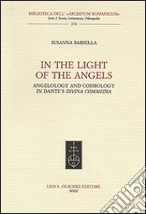 In the Light of the Angels. Angelology and Cosmology in Dante's «Divina Commedia» libro di Barsella Susanna