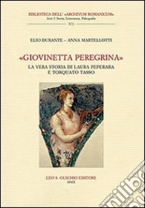 «Giovinetta peregrina». La vera storia di Laura Peperara e Torquato Tasso. Con CD Audio libro di Durante Elio; Martellotti Anna