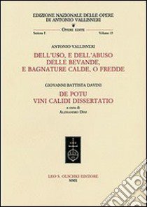 Dell'uso, e dell'abuso delle bevande, e bagnature calde, o fredde-De potu vini calidi dissertatio libro di Vallisneri Antonio; Davini G. Battista; Dini A. (cur.)