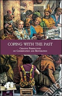 Coping with the Past. Creative Perpectives on Conservation and Restoration libro di Gagliardi P. (cur.); Latour B. (cur.); Memelsdorff P. (cur.)