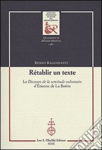 Rétablir un texte. Le «Discours de la servitude volontaire» d'Etienne de La Boétie. Ediz. bilingue libro di Ragghianti Renzo