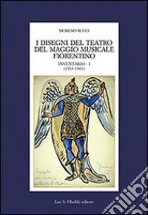 I disegni del Teatro del Maggio musicale fiorentino. Inventario. Vol. 1: 1933-1943 libro di Bucci Moreno