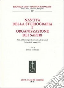 Nascita della storiografia e organizzazione dei saperi. Atti del Convegno internazionale di studi (Torino, 20-22 maggio 2009) libro di Mattioda E. (cur.)