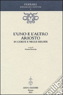 L'uno e l'altro Ariosto. In corte e nelle delizie libro di Venturi G. (cur.)