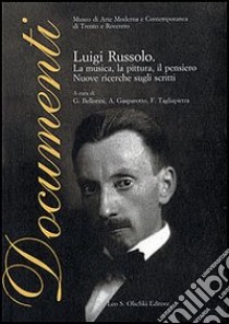 Luigi Russolo. La musica, la pittura, il pensiero. Nuove ricerche sugli scritti libro di Bellorini G. (cur.); Gasparotto A. (cur.); Tagliapietra F. (cur.)