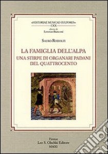 La famiglia Dell'Alpa. Una stirpe di organari padani del Quattrocento libro di Sauro Rodolfo