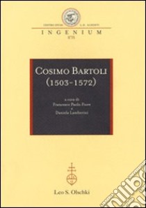 Cosimo Bartoli (1503-1572). Atti del Convegno internazionale (Mantova, 18-19 novembre; Firenze, 20 novembre 2009) libro di Fiore F. P. (cur.); Lamberini D. (cur.)