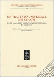 Un trattato universale dei colori. Il ms. 2861 della Biblioteca Universitaria di Bologna libro di Muzio F. (cur.)